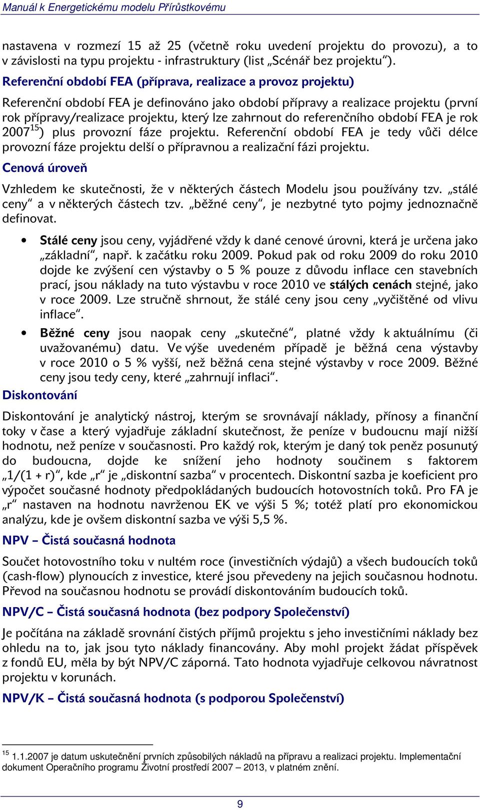 do referenčního období FEA je rok 2007 15 ) plus provozní fáze projektu. Referenční období FEA je tedy vůči délce provozní fáze projektu delší o přípravnou a realizační fázi projektu.