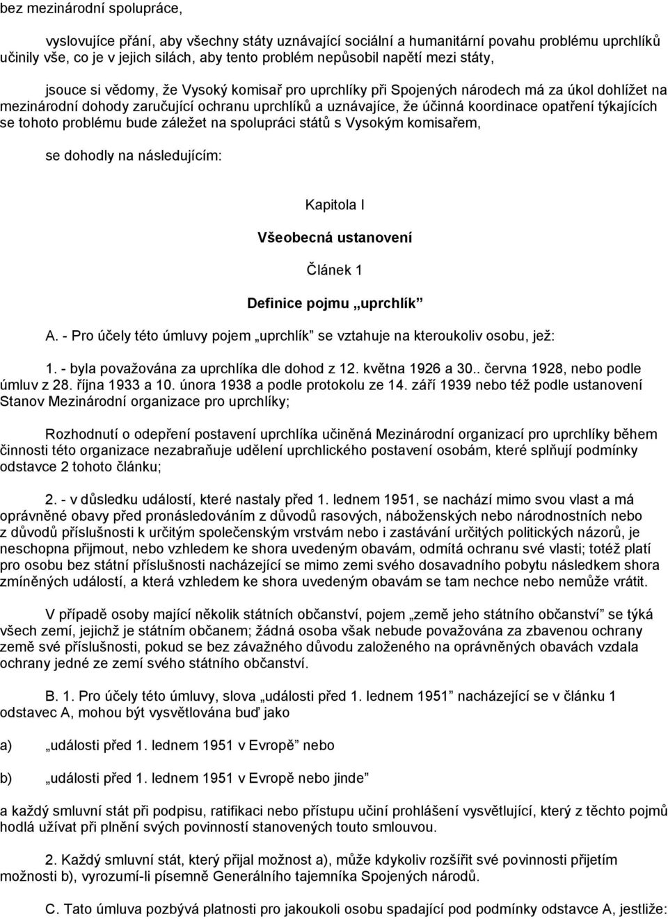 týkajících se tohoto problému bude záležet na spolupráci států s Vysokým komisařem, se dohodly na následujícím: Kapitola I Všeobecná ustanovení Článek 1 Definice pojmu uprchlík A.