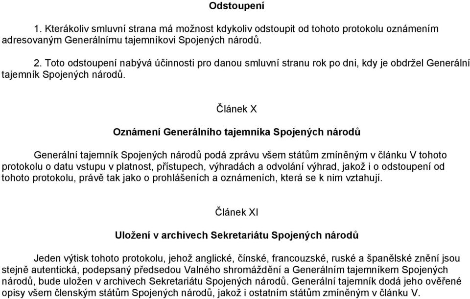 Článek X Oznámení Generálního tajemníka Spojených národů Generální tajemník Spojených národů podá zprávu všem státům zmíněným v článku V tohoto protokolu o datu vstupu v platnost, přístupech,