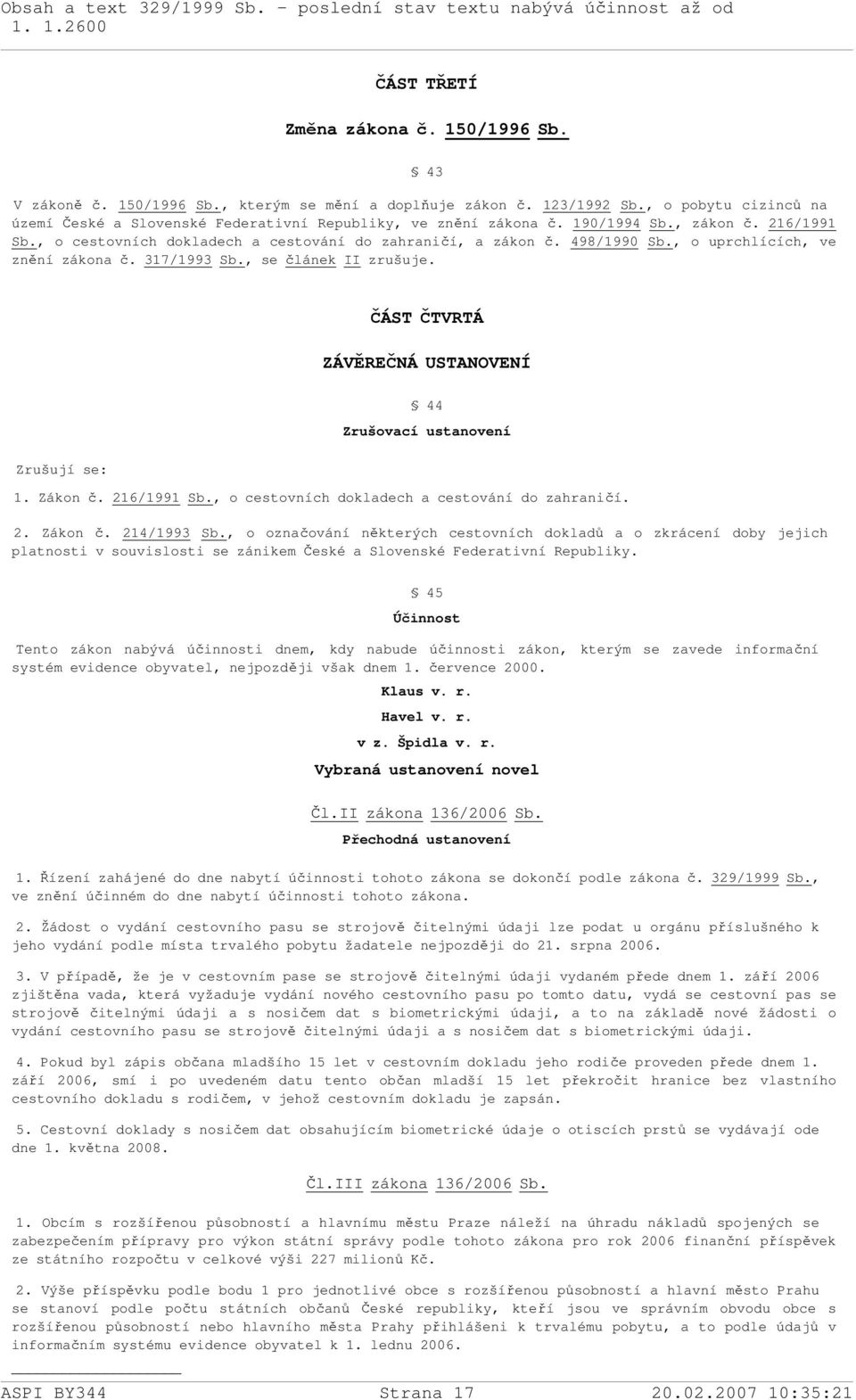 , o uprchlících, ve znění zákona č. 317/1993 Sb., se článek II zrušuje. ČÁST ČTVRTÁ ZÁVĚREČNÁ USTANOVENÍ 44 Zrušovací ustanovení Zrušují se: 1. Zákon č. 216/1991 Sb.