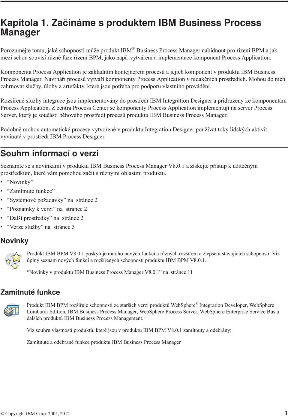 jako např. vytváření a implementace komponent Process Application. Komponenta Process Application je základním kontejnerem procesů a jejich komponent v produktu IBM Business Process Manager.