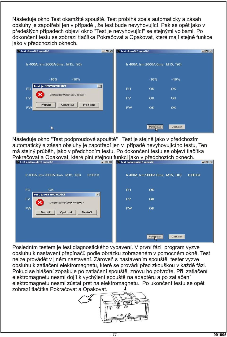 Po dokonèení testu se zobrazí tlaèítka Pokraèovat a Opakovat, které mají stejné funkce jako v pøedchozích oknech. Následuje okno "Test podproudové spouštì".