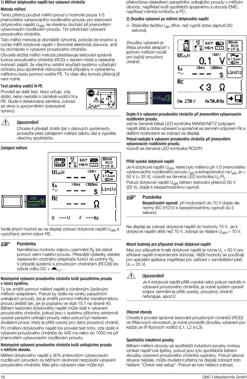 Tato mô icapple metoda je obzvl ötô výhodn, protoûe lze snadno a rychle mô it dotykovï napôtapple v libovolnï elektrickï z suvce, aniû by doch zelo k vybavenapple proudovïho chr niîe.