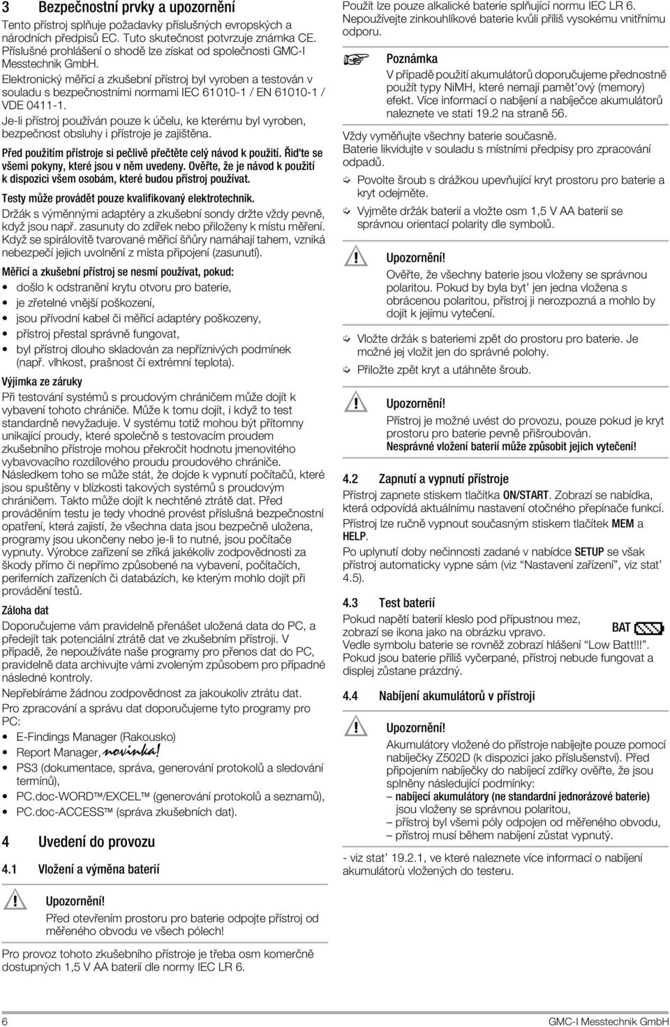 Elektronický mô icapple a zkuöebnapple p applestroj byl vyroben a testov n v souladu s bezpeînostnapplemi normami IEC 61010-1 / EN 61010-1 / VDE 0411-1.