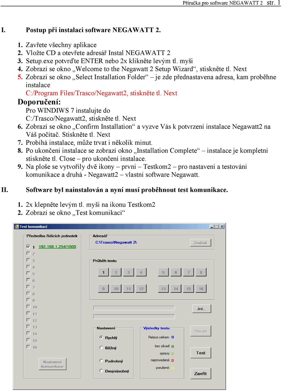 Next Zobrazí se okno Select Installation Folder je zde přednastavena adresa, kam proběhne instalace C:/Program Files/Trasco/Negawatt2, stiskněte tl. Next Doporučení: 6. 7. 8. 9. II.