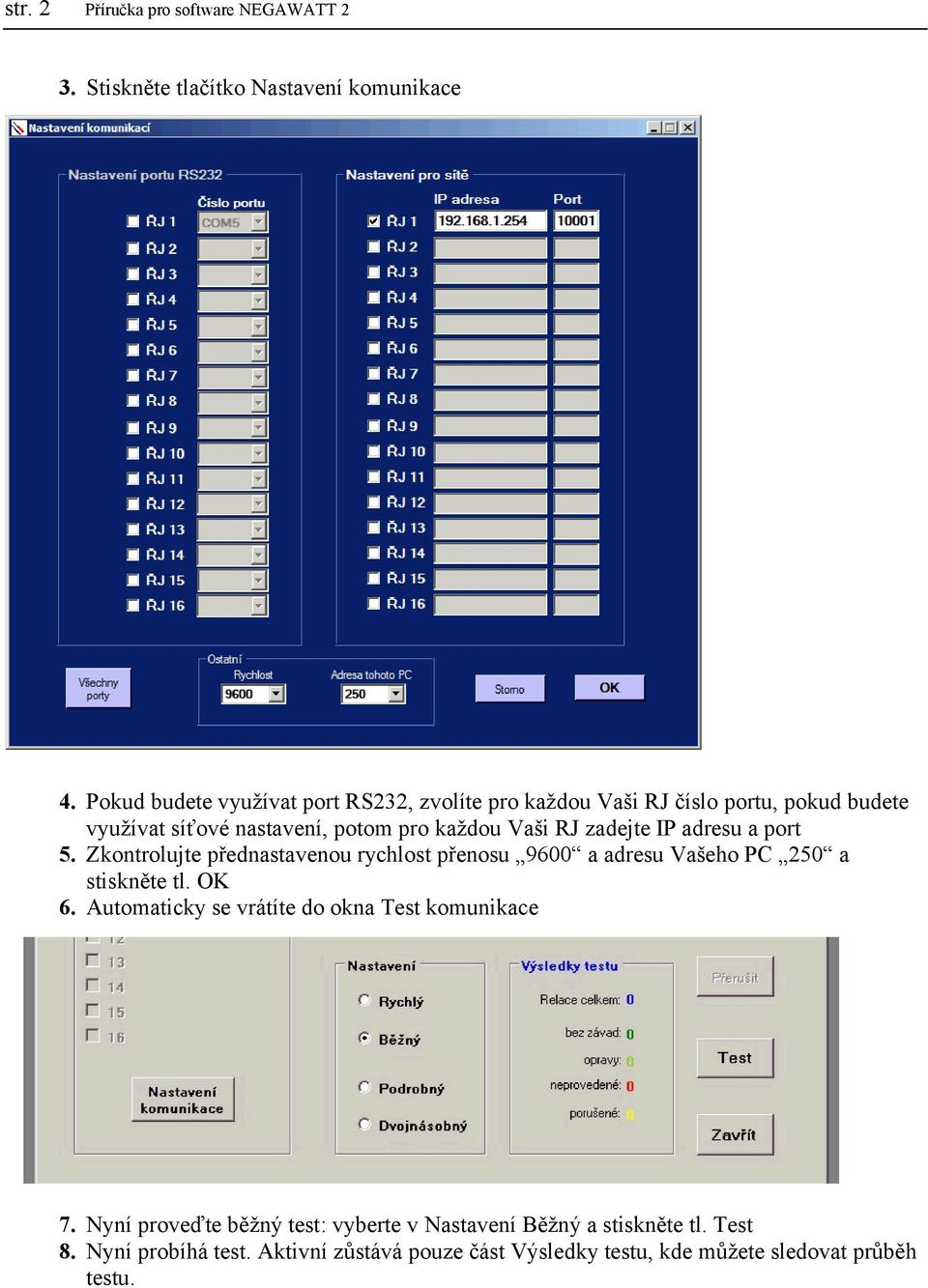 Vaši RJ zadejte IP adresu a port 5. Zkontrolujte přednastavenou rychlost přenosu 9600 a adresu Vašeho PC 250 a stiskněte tl. OK 6.