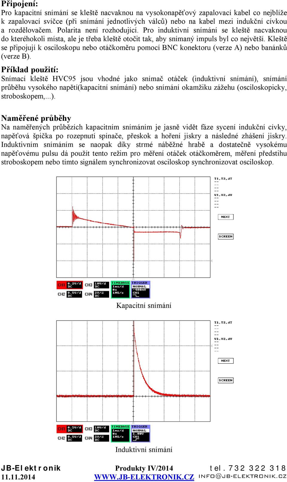 Kleště se připojují k osciloskopu nebo otáčkoměru pomocí BNC konektoru (verze A) nebo banánků (verze B).