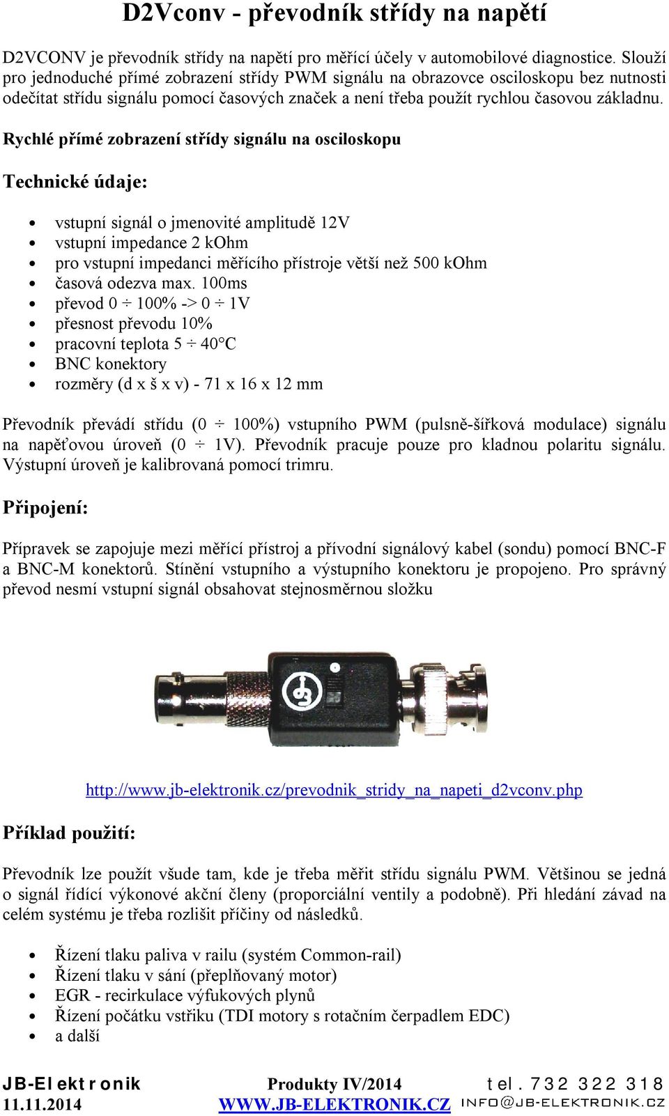 Rychlé přímé zobrazení střídy signálu na osciloskopu Technické údaje: vstupní signál o jmenovité amplitudě 12V vstupní impedance 2 kohm pro vstupní impedanci měřícího přístroje větší než 500 kohm