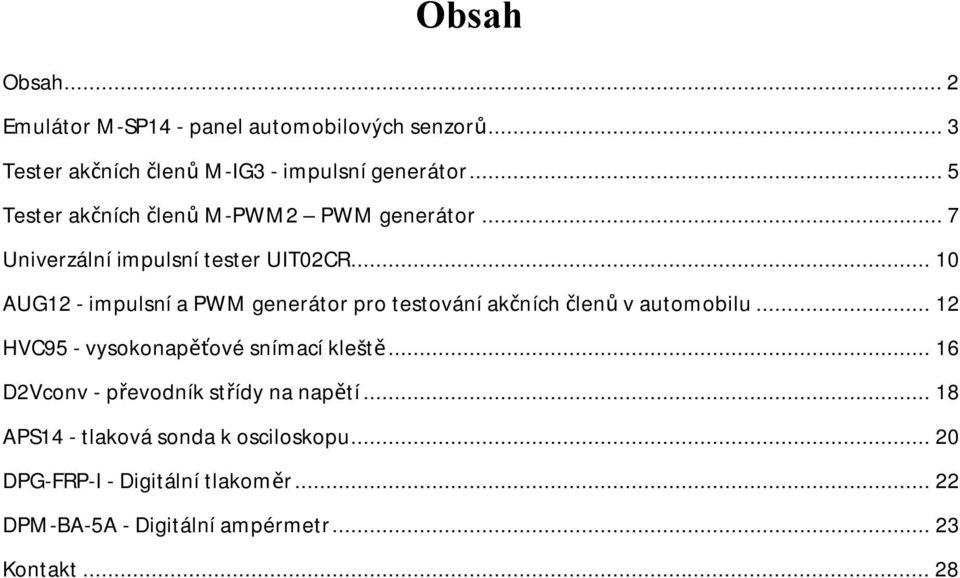 .. 10 AUG12 - impulsní a PWM generátor pro testování akčních členů v automobilu... 12 HVC95 - vysokonapěťové snímací kleště.