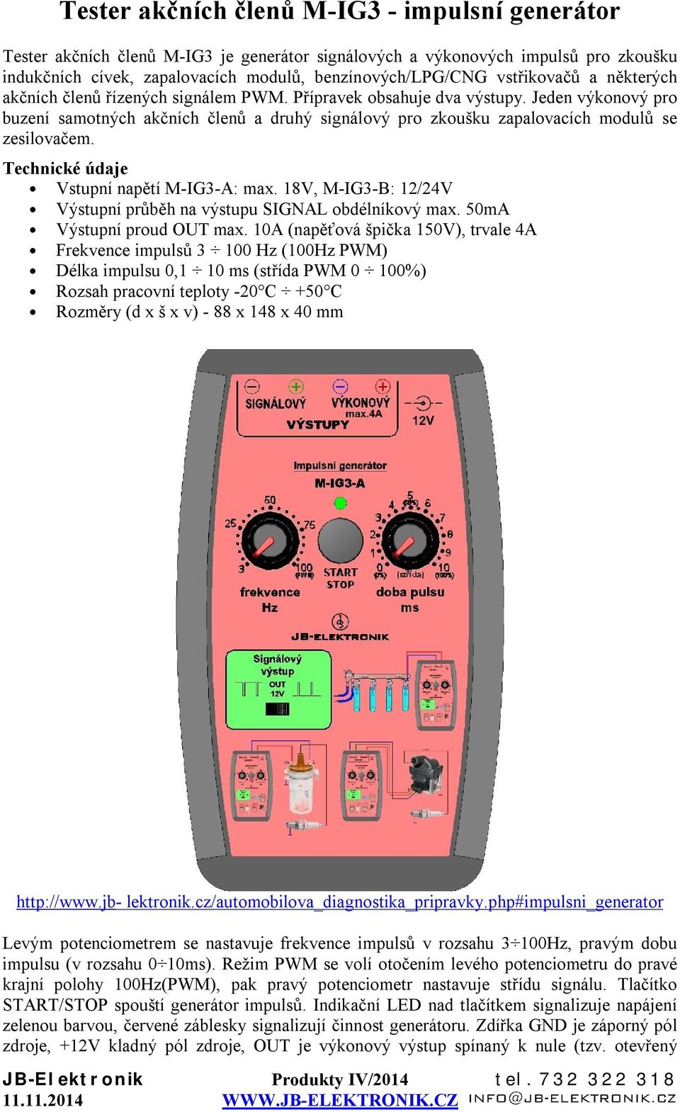 Jeden výkonový pro buzení samotných akčních členů a druhý signálový pro zkoušku zapalovacích modulů se zesilovačem. Technické údaje Vstupní napětí M-IG3-A: max.