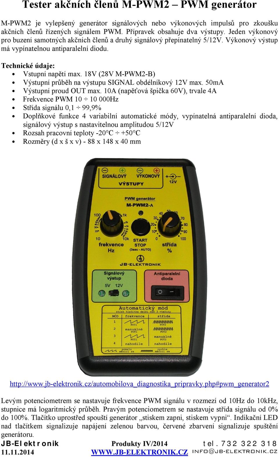 18V (28V M-PWM2-B) Výstupní průběh na výstupu SIGNAL obdélníkový 12V max. 50mA Výstupní proud OUT max.