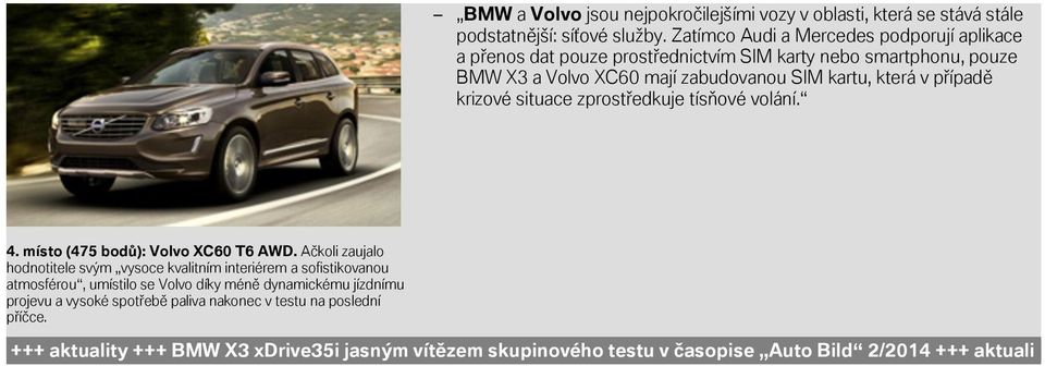 (475 bodů): Volvo XC60 T6 AWD Ačkoli zaujalo hodnotitele svým vysoce kvalitním interiérem a sofistikovanou atmosférou, umístilo se Volvo díky méně dynamickému jízdnímu