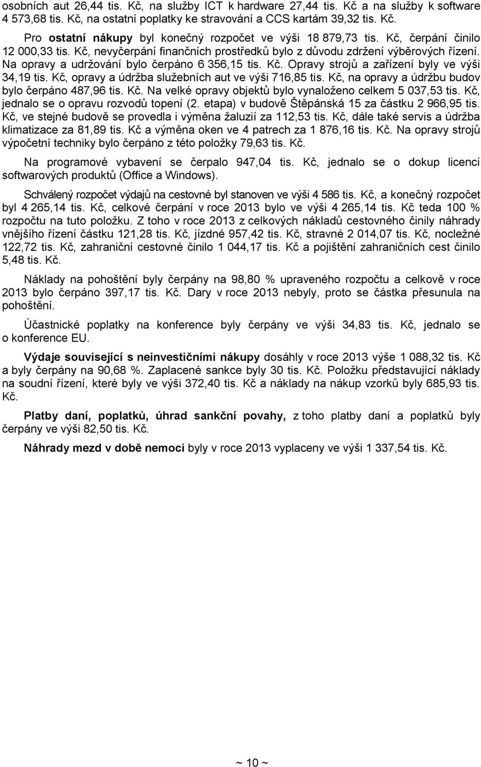 Kč, opravy a údržba služebních aut ve výši 716,85 tis. Kč, na opravy a údržbu budov bylo čerpáno 487,96 tis. Kč. Na velké opravy objektů bylo vynaloženo celkem 5 037,53 tis.