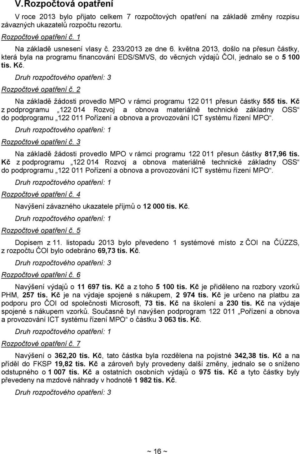 Druh rozpočtového opatření: 3 Rozpočtové opatření č. 2 Na základě žádosti provedlo MPO v rámci programu 122 011 přesun částky 555 tis.