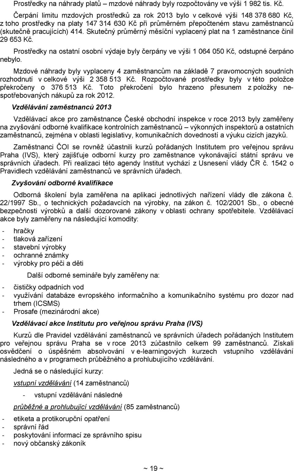 Skutečný průměrný měsíční vyplacený plat na 1 zaměstnance činil 29 653 Kč. Prostředky na ostatní osobní výdaje byly čerpány ve výši 1 064 050 Kč, odstupné čerpáno nebylo.