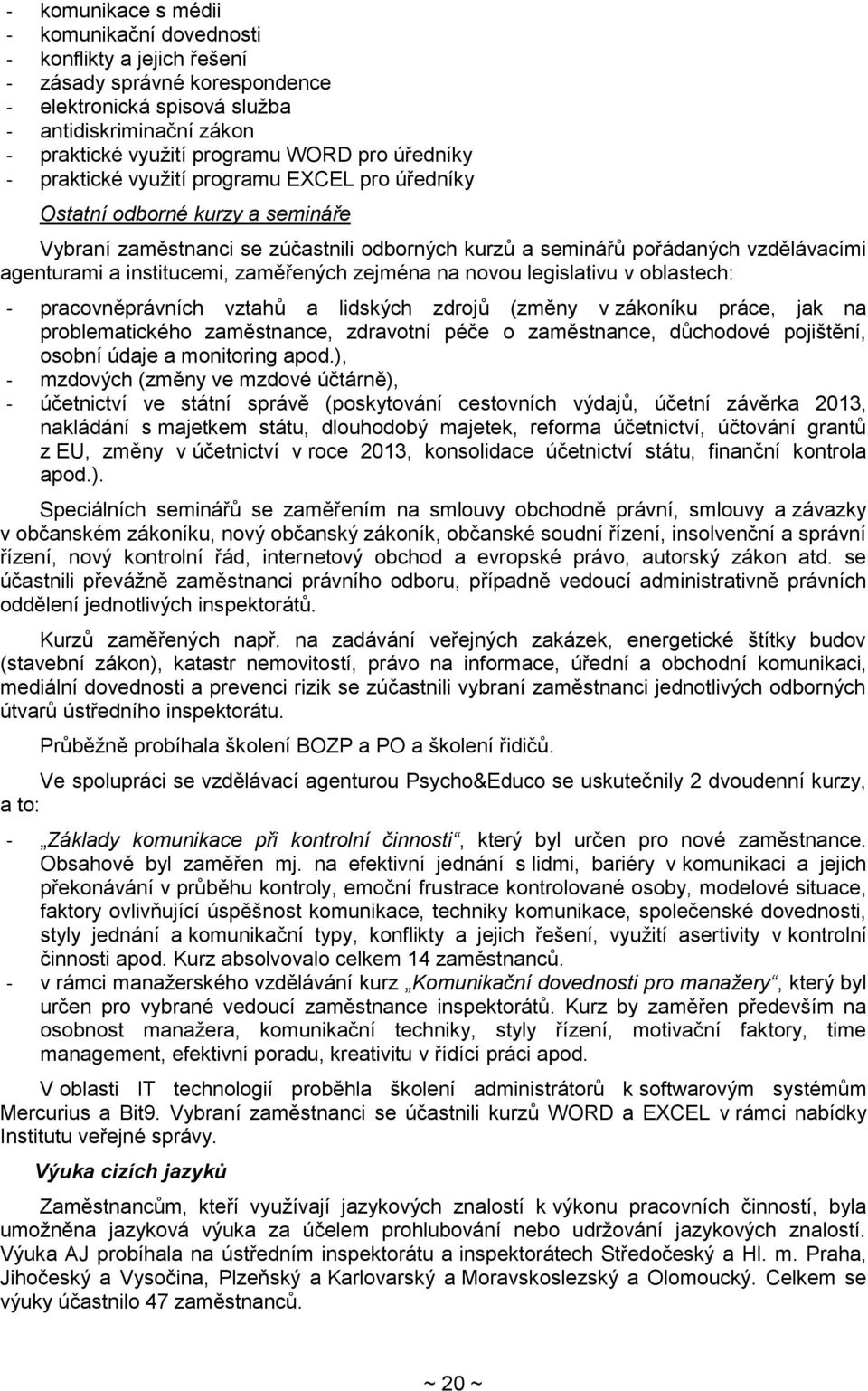 institucemi, zaměřených zejména na novou legislativu v oblastech: - pracovněprávních vztahů a lidských zdrojů (změny v zákoníku práce, jak na problematického zaměstnance, zdravotní péče o