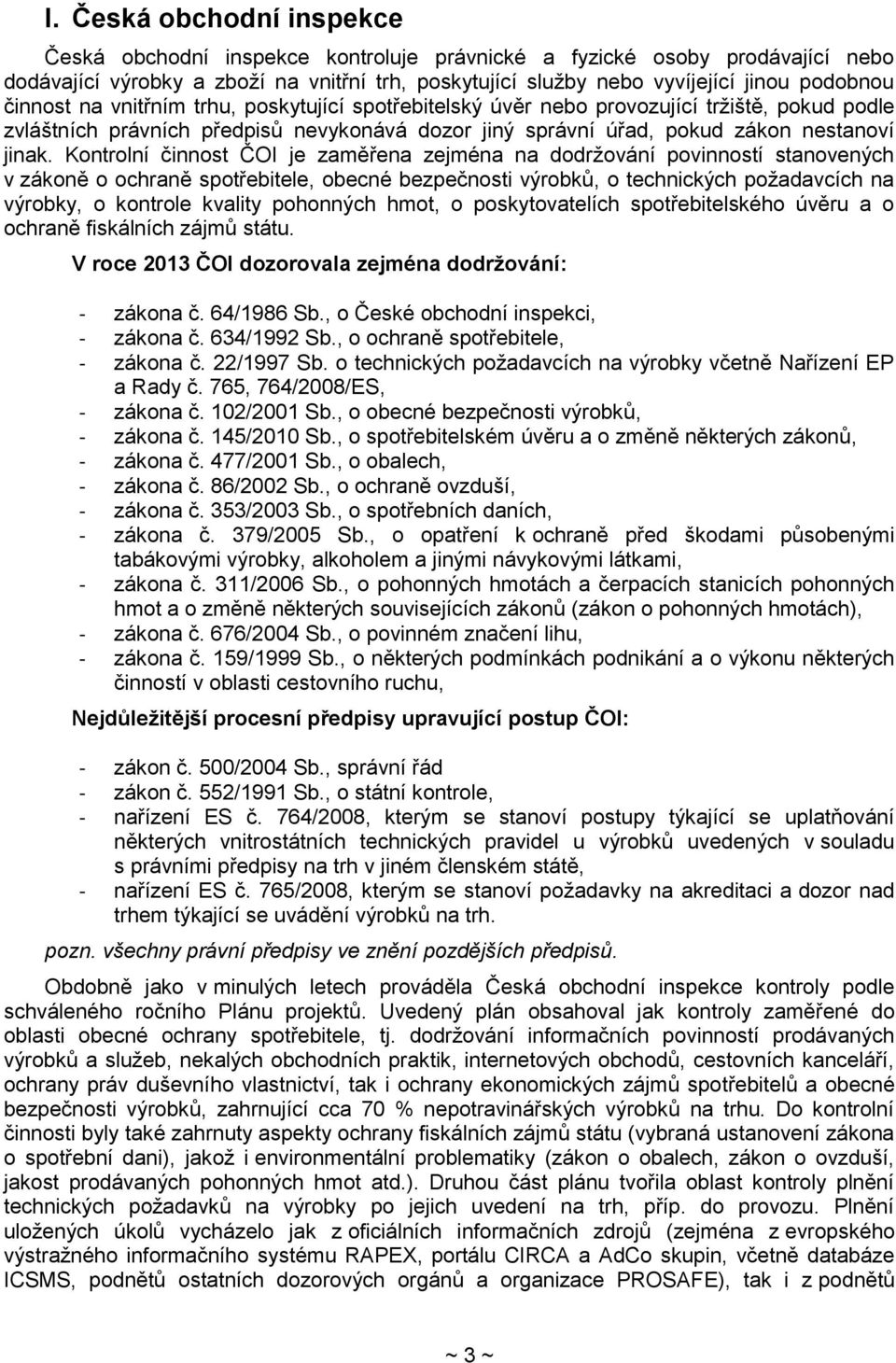 Kontrolní činnost ČOI je zaměřena zejména na dodržování povinností stanovených v zákoně o ochraně spotřebitele, obecné bezpečnosti výrobků, o technických požadavcích na výrobky, o kontrole kvality