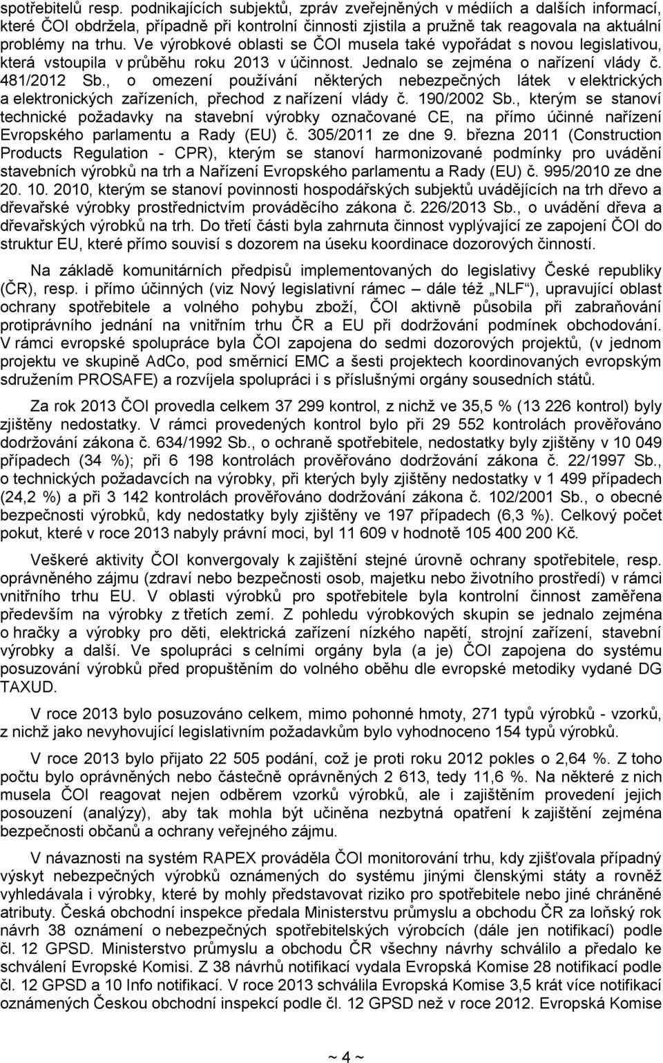 Ve výrobkové oblasti se ČOI musela také vypořádat s novou legislativou, která vstoupila v průběhu roku 2013 v účinnost. Jednalo se zejména o nařízení vlády č. 481/2012 Sb.