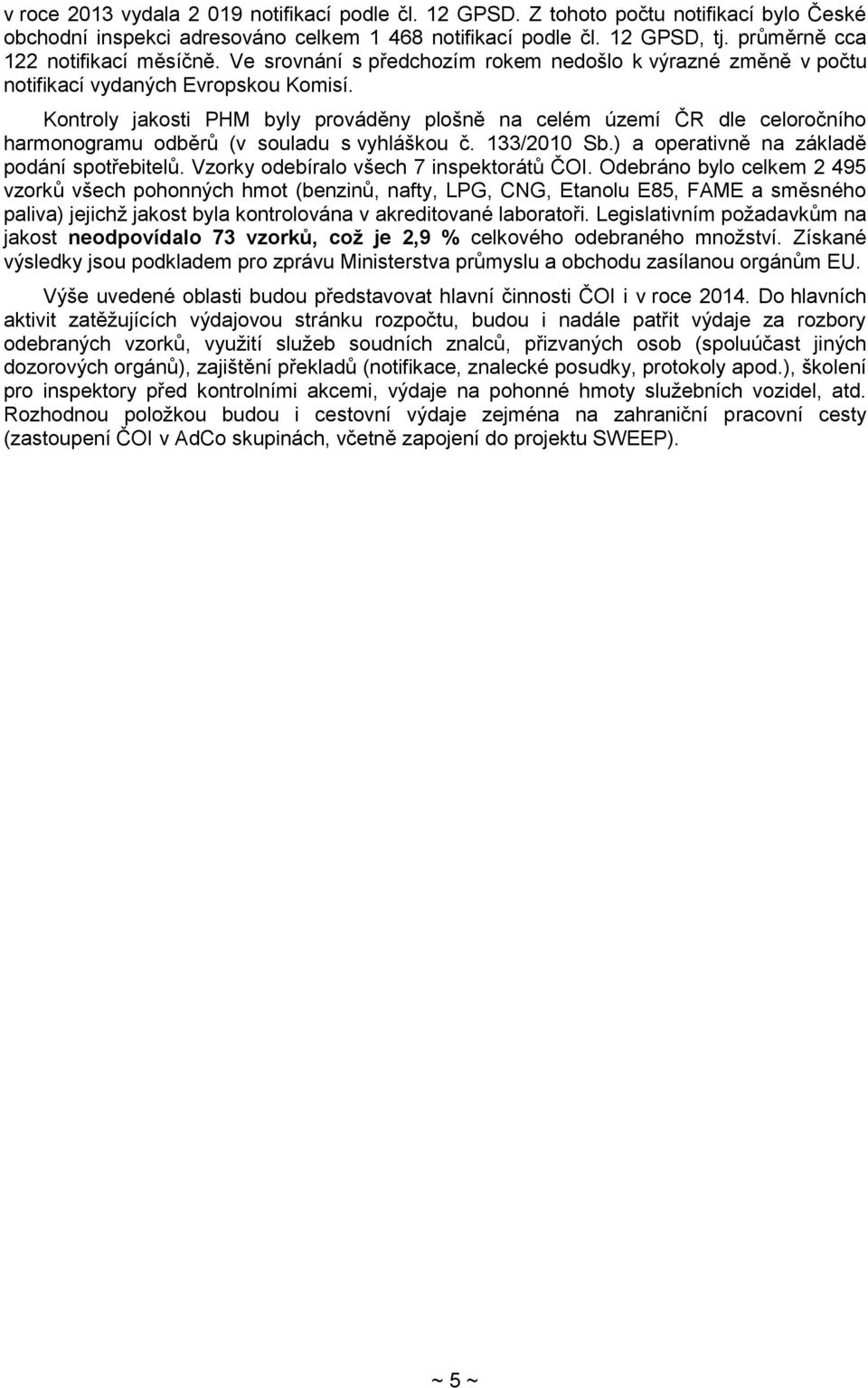 Kontroly jakosti PHM byly prováděny plošně na celém území ČR dle celoročního harmonogramu odběrů (v souladu s vyhláškou č. 133/2010 Sb.) a operativně na základě podání spotřebitelů.