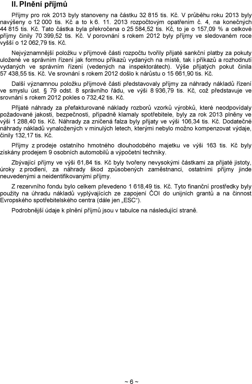 Kč. Nejvýznamnější položku v příjmové části rozpočtu tvořily přijaté sankční platby za pokuty uložené ve správním řízení jak formou příkazů vydaných na místě, tak i příkazů a rozhodnutí vydaných ve