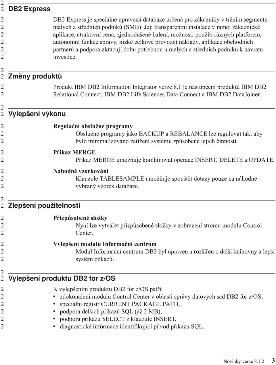 obchodních partnerů a podpora zkracují dobu potřebnou u malých a středních podniků k návratu investice. Změny produktů Produkt IBM DB Information Integrator verze 8.