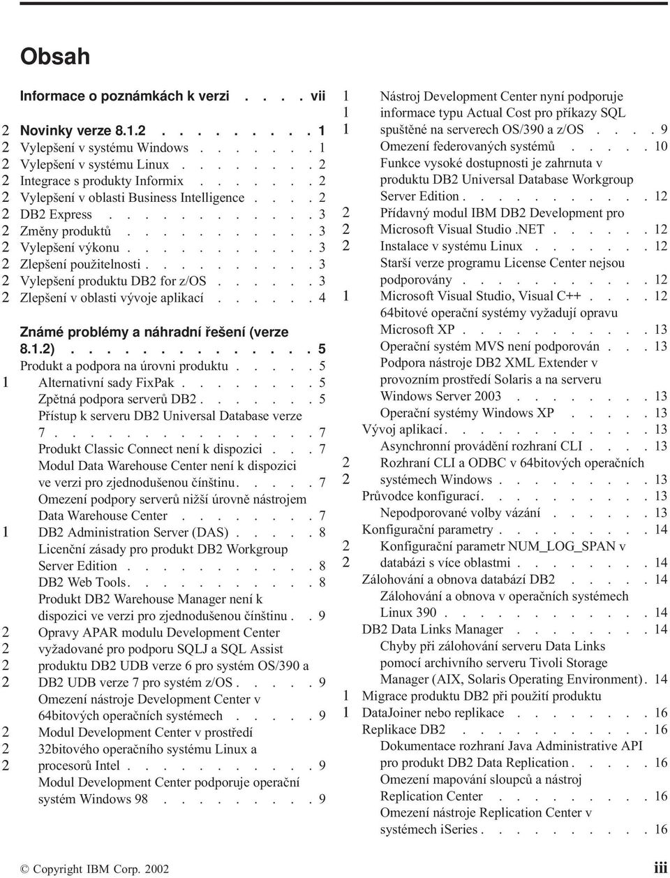 ..... 3 Zlepšení v oblasti vývoje aplikací...... 4 Známé problémy a náhradní řešení (verze 8..).............. 5 Produkt a podpora na úrovni produktu..... 5 Alternativní sady FixPak.