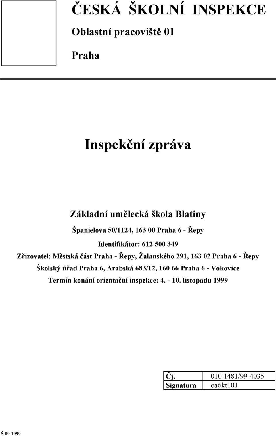 Řepy, Žalanského 291, 163 02 Praha 6 - Řepy Školský úřad Praha 6, Arabská 683/12, 160 66 Praha 6 -