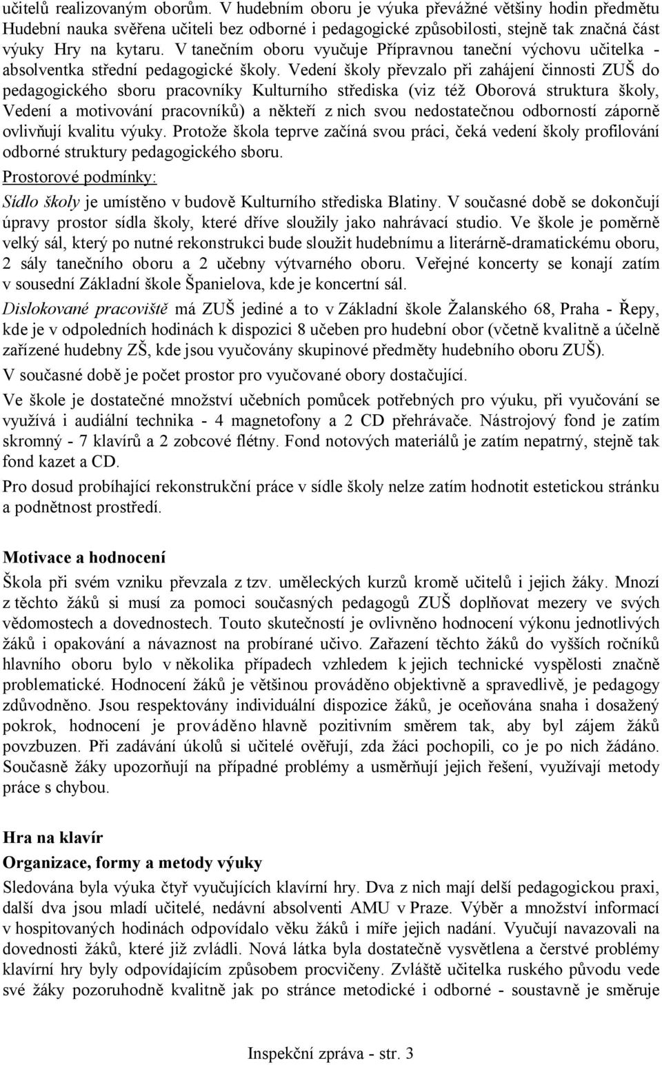 Vedení školy převzalo při zahájení činnosti ZUŠ do pedagogického sboru pracovníky Kulturního střediska (viz též Oborová struktura školy, Vedení a motivování pracovníků) a někteří z nich svou