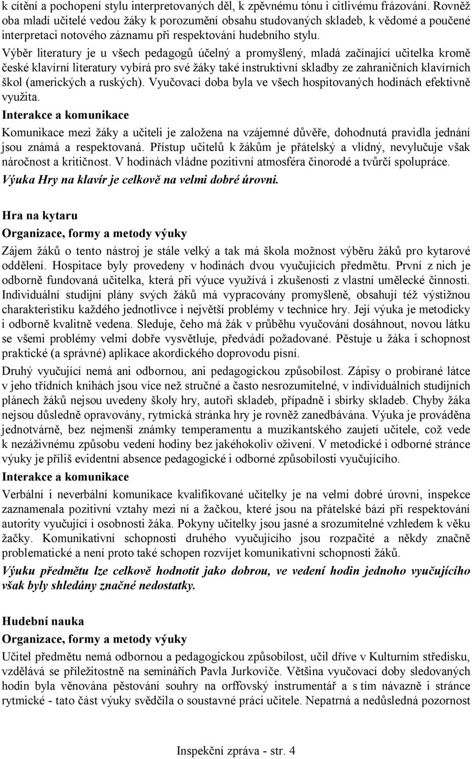 Výběr literatury je u všech pedagogů účelný a promyšlený, mladá začínající učitelka kromě české klavírní literatury vybírá pro své žáky také instruktivní skladby ze zahraničních klavírních škol