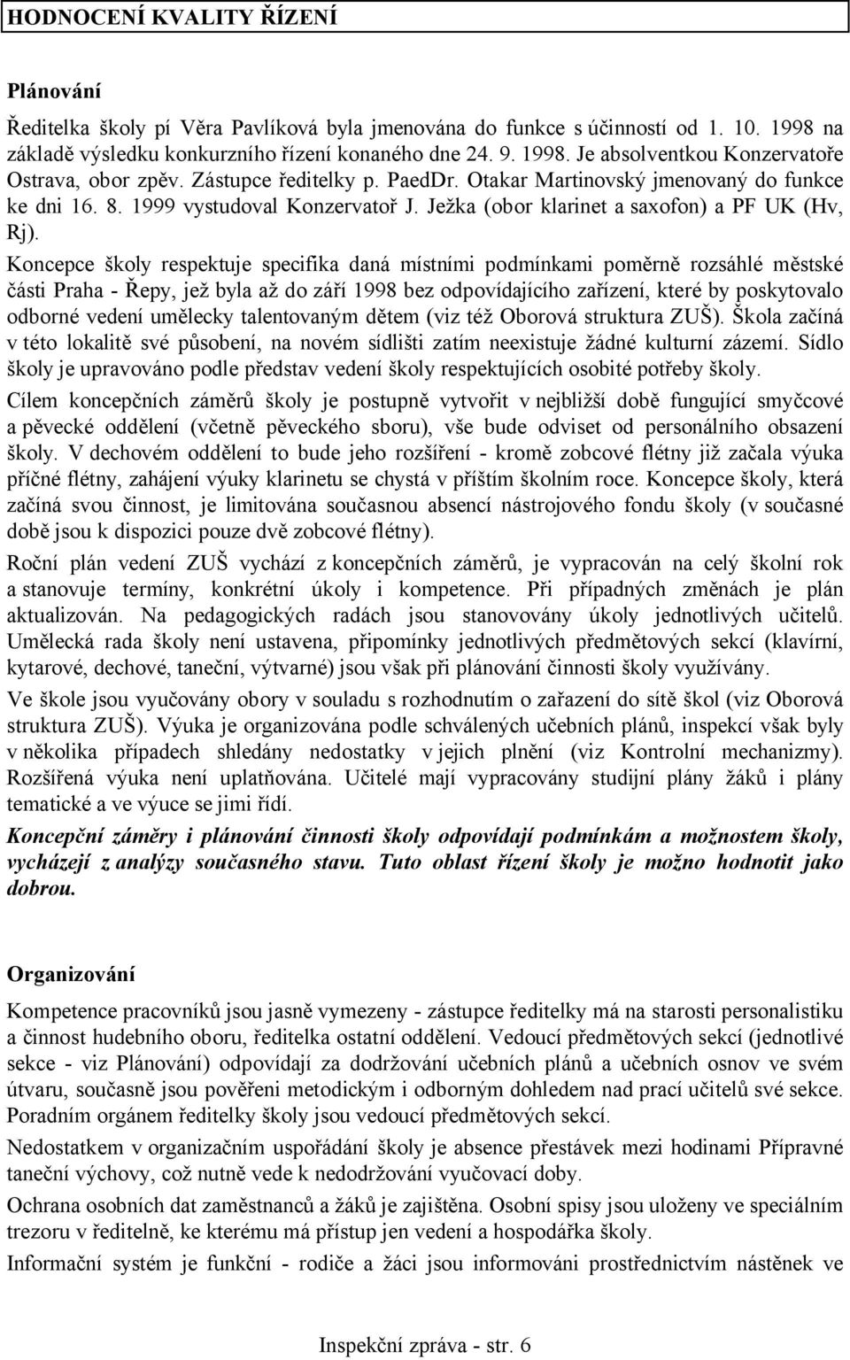 Koncepce školy respektuje specifika daná místními podmínkami poměrně rozsáhlé městské části Praha - Řepy, jež byla až do září 1998 bez odpovídajícího zařízení, které by poskytovalo odborné vedení