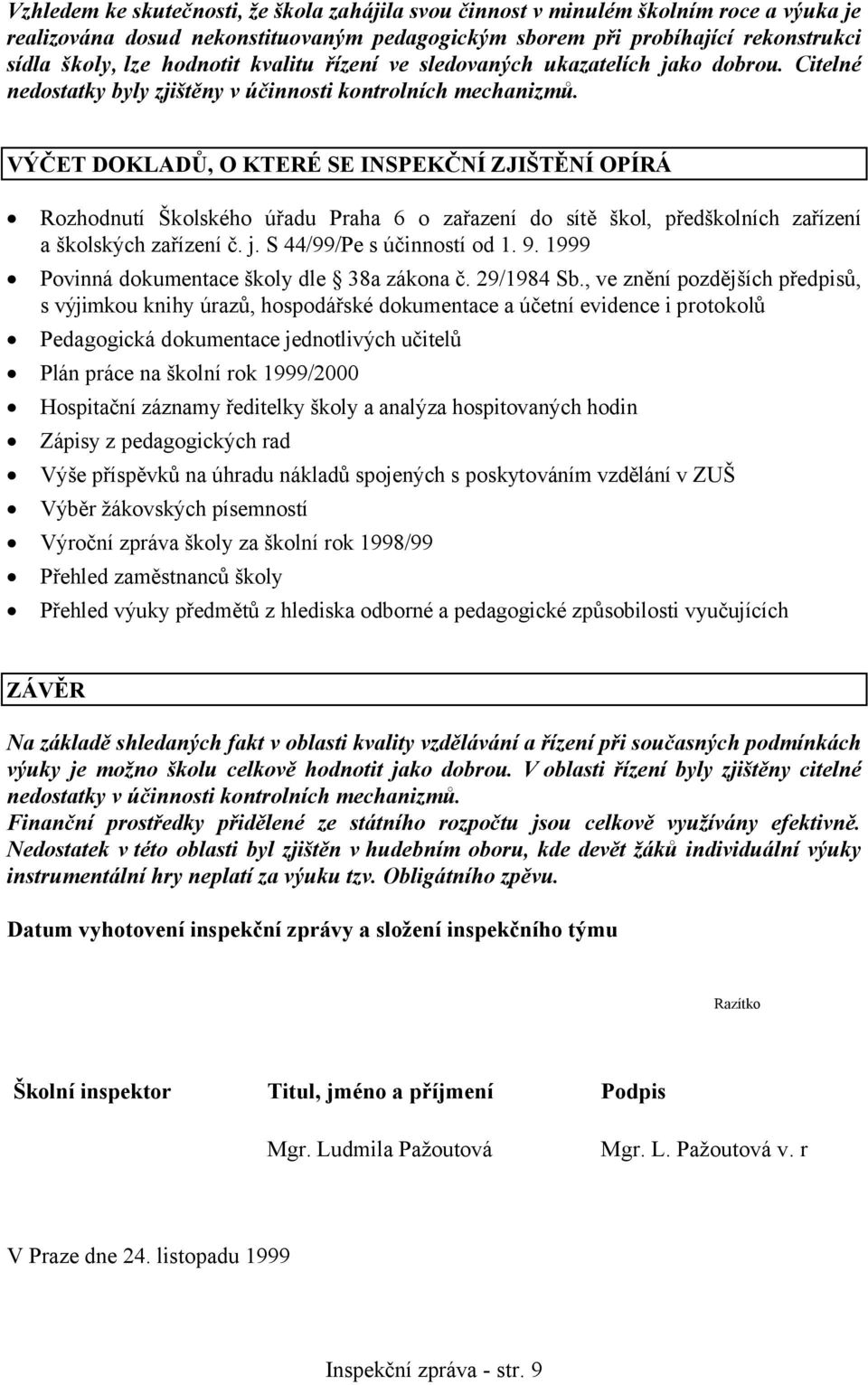 VÝČET DOKLADŮ, O KTERÉ SE INSPEKČNÍ ZJIŠTĚNÍ OPÍRÁ Rozhodnutí Školského úřadu Praha 6 o zařazení do sítě škol, předškolních zařízení a školských zařízení č. j. S 44/99/Pe s účinností od 1. 9.