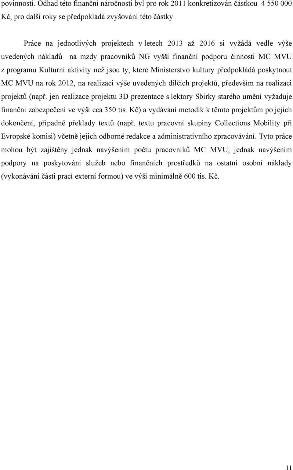vyžádá vedle výše uvedených nákladů na mzdy pracovníků NG vyšší finanční podporu činnosti MC MVU z programu Kulturní aktivity než jsou ty, které Ministerstvo kultury předpokládá poskytnout MC MVU na