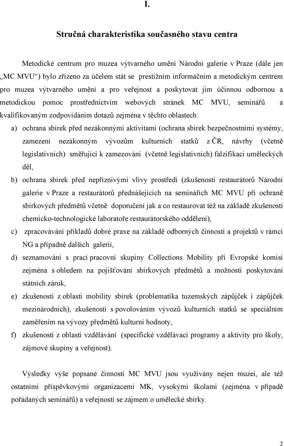 dotazů zejména v těchto oblastech: a) ochrana sbírek před nezákonnými aktivitami (ochrana sbírek bezpečnostními systémy, zamezení nezákonným vývozům kulturních statků z ČR, návrhy (včetně