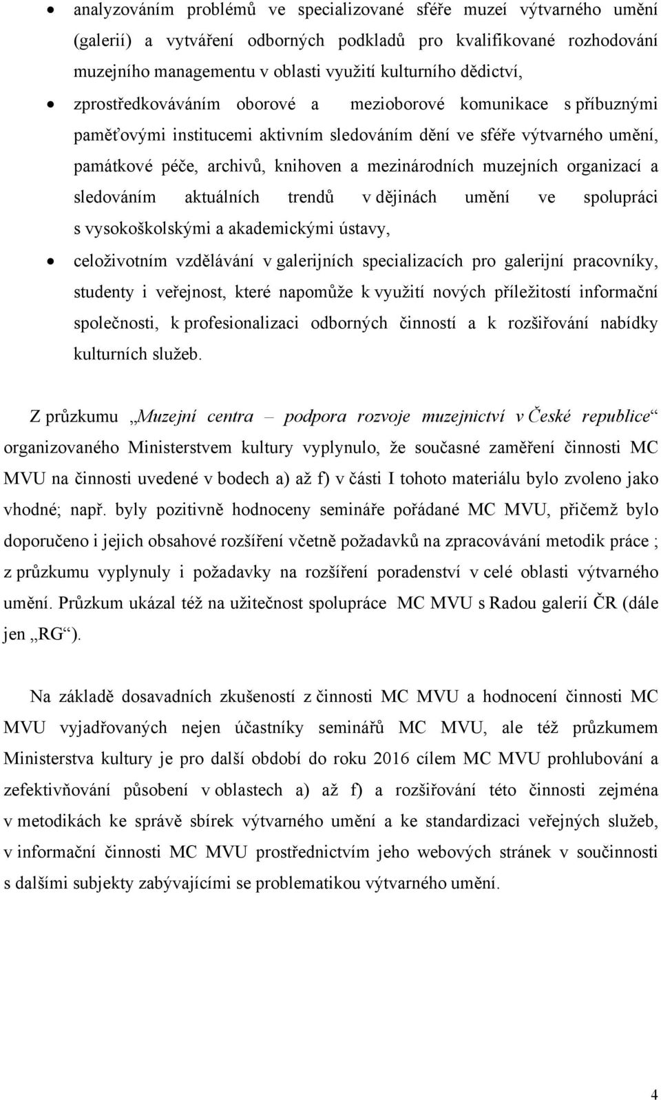 muzejních organizací a sledováním aktuálních trendů v dějinách umění ve spolupráci s vysokoškolskými a akademickými ústavy, celoživotním vzdělávání v galerijních specializacích pro galerijní