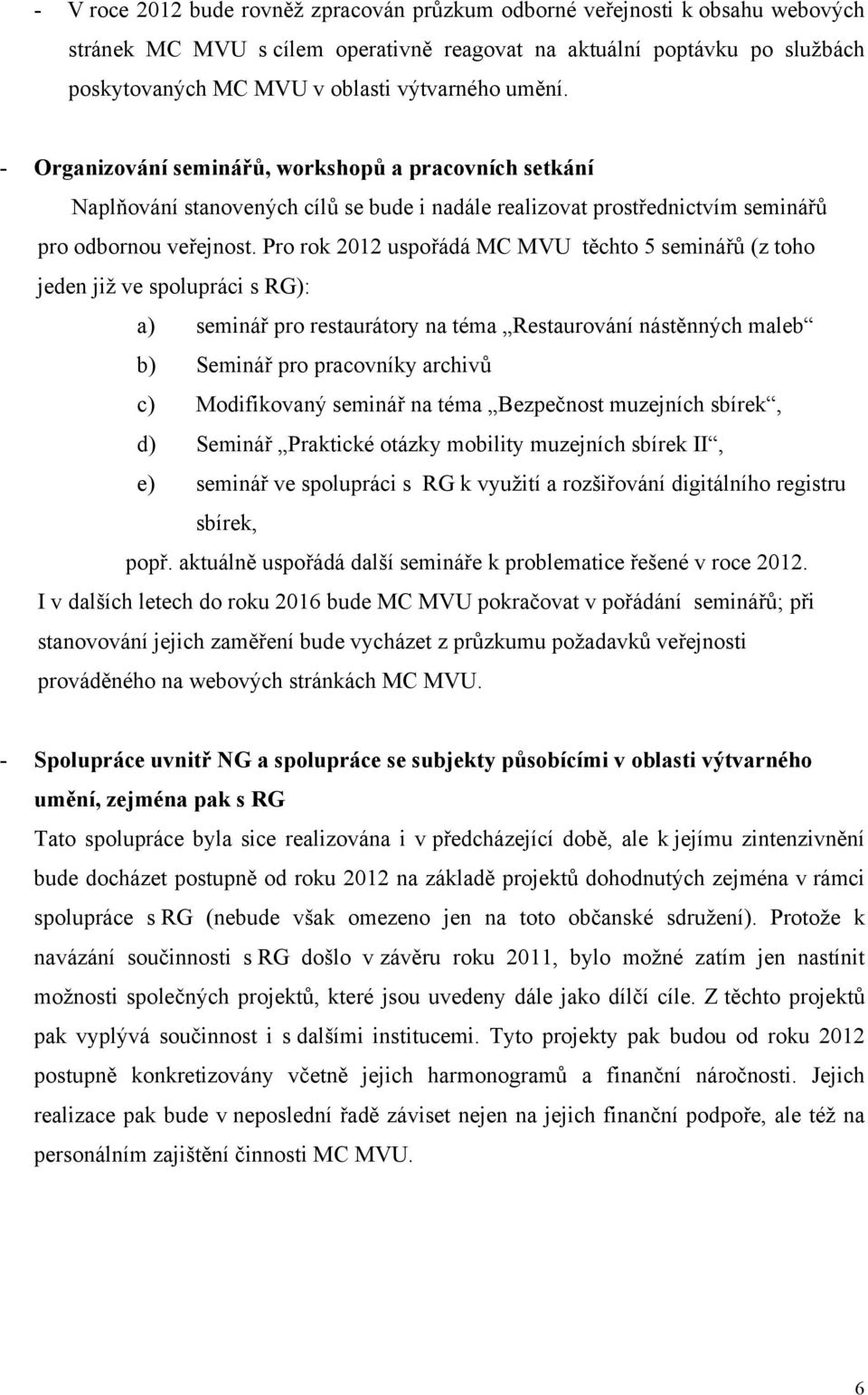 Pro rok 2012 uspořádá MC MVU těchto 5 seminářů (z toho jeden již ve spolupráci s RG): a) seminář pro restaurátory na téma Restaurování nástěnných maleb b) Seminář pro pracovníky archivů c)