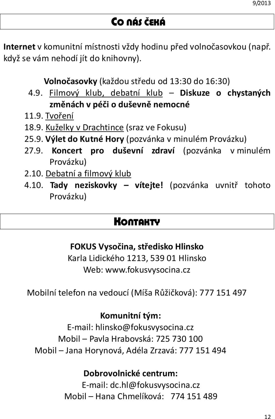 10. Debatní a filmový klub 4.10. Tady neziskovky vítejte! (pozvánka uvnitř tohoto Provázku) KONTAKTY FOKUS Vysočina, středisko Hlinsko Karla Lidického 1213, 539 01 Hlinsko Web: www.fokusvysocina.