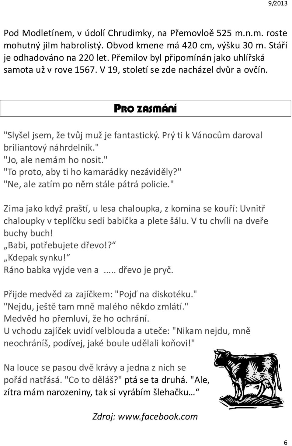 Prý ti k Vánocům daroval briliantový náhrdelník." "Jo, ale nemám ho nosit." "To proto, aby ti ho kamarádky nezáviděly?" "Ne, ale zatím po něm stále pátrá policie.