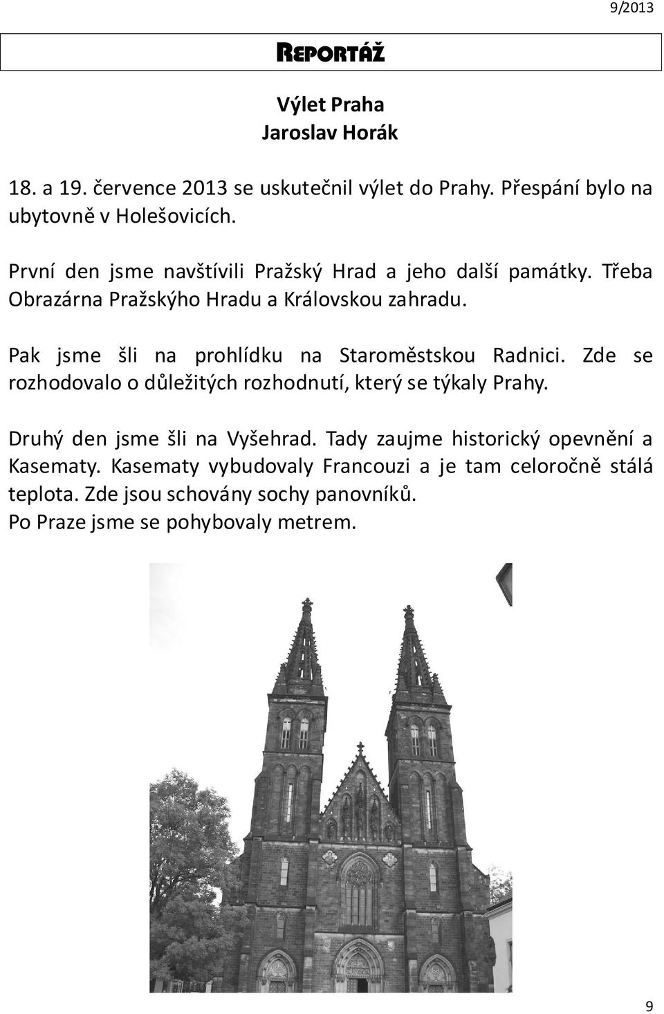 Pak jsme šli na prohlídku na Staroměstskou Radnici. Zde se rozhodovalo o důležitých rozhodnutí, který se týkaly Prahy.