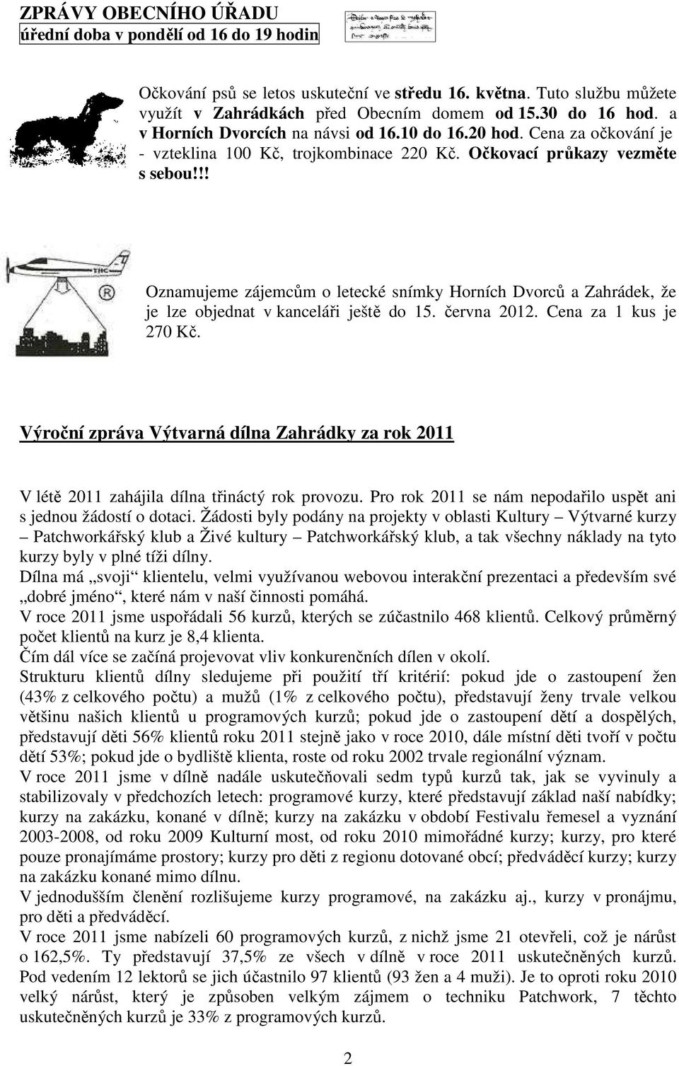 !! Oznamujeme zájemcům o letecké snímky Horních Dvorců a Zahrádek, že je lze objednat v kanceláři ještě do 15. června 2012. Cena za 1 kus je 270 Kč.