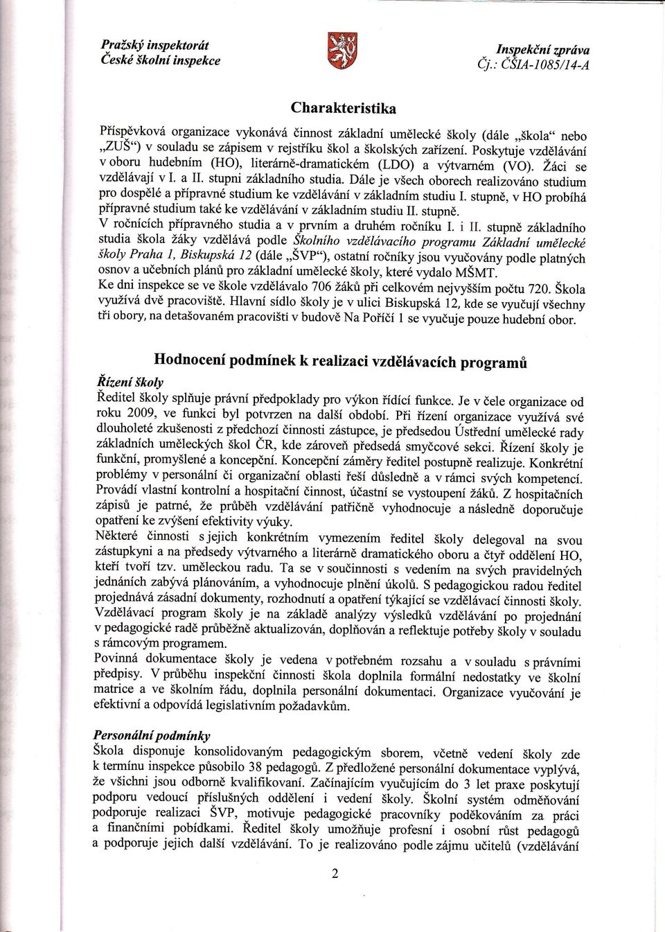 stupni zkladnho studia. Dle je všech obórech realizovno studium Pro dospělé a Přpravné studium ke vzdělvni v zkladnm studiu I. stupně, v Ho probh přpravné studium také ke vzdělvniv zkladnmstudiu II.