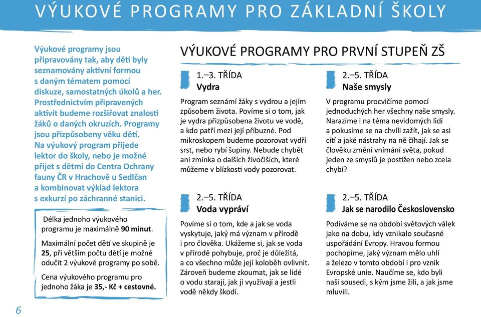 Na výukový program přijede lektor do školy, nebo je možné přijet s dětmi do Centra Ochrany fauny ČR v Hrachově u Sedlčan a kombinovat výklad lektora s exkurzí po záchranné stanici.