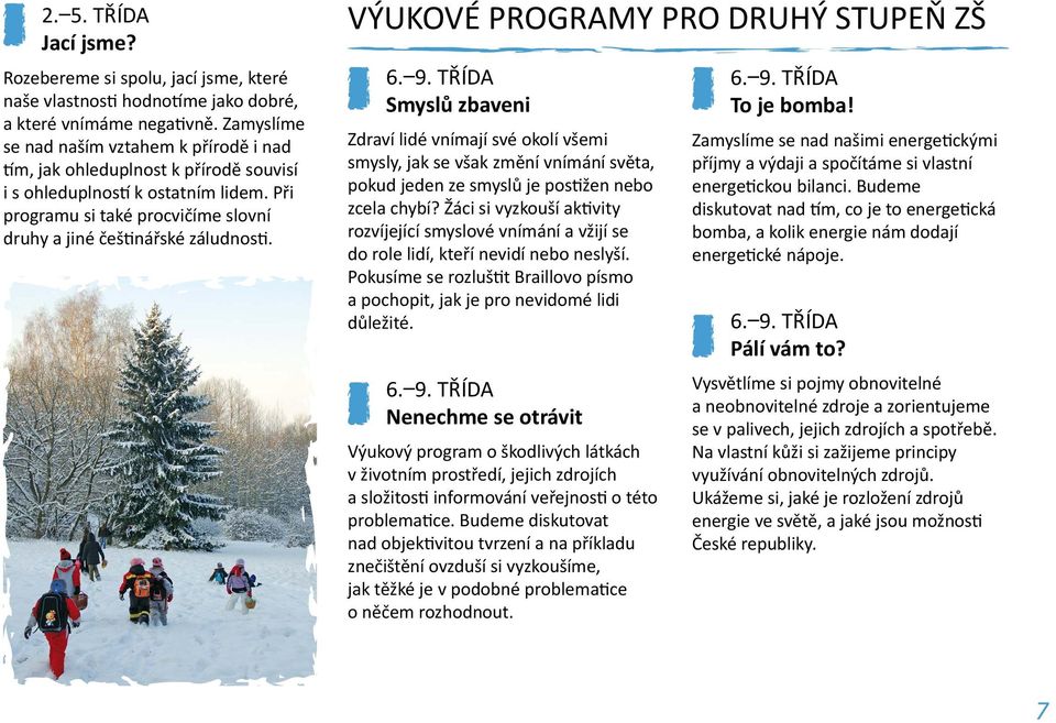 Výukové programy pro druhý stupeň ZŠ 6. 9. třída Smyslů zbaveni Zdraví lidé vnímají své okolí všemi smysly, jak se však změní vnímání světa, pokud jeden ze smyslů je postižen nebo zcela chybí?