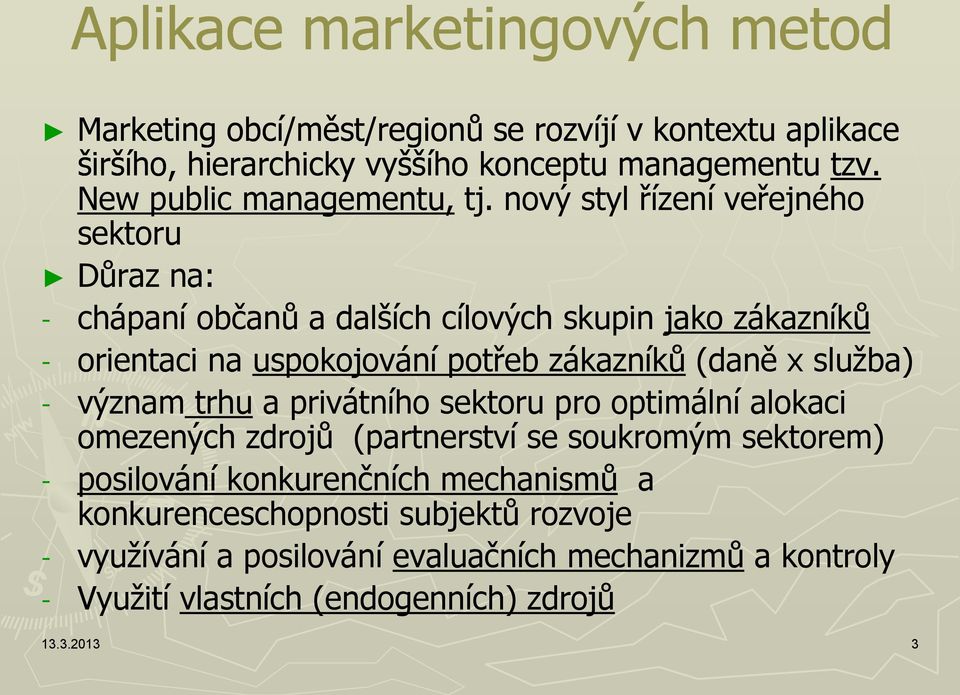 nový styl řízení veřejného sektoru Důraz na: - chápaní občanů a dalších cílových skupin jako zákazníků - orientaci na uspokojování potřeb zákazníků (daně x