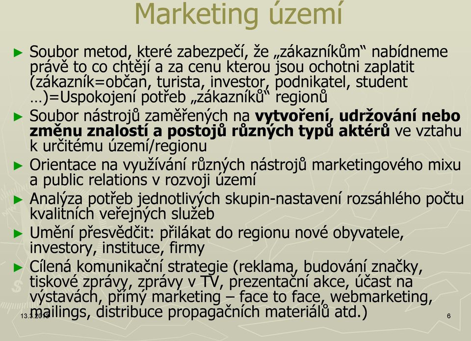 nástrojů marketingového mixu a public relations v rozvoji území Analýza potřeb jednotlivých skupin-nastavení nastavení rozsáhlého počtu kvalitních veřejných sluţeb Umění přesvědčit: přilákat do