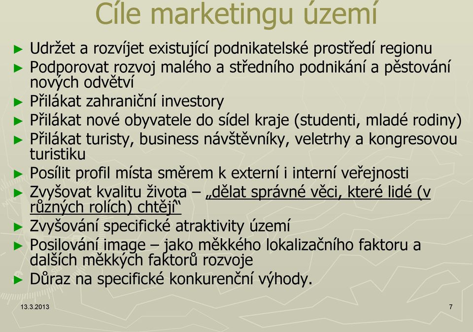 turistiku Posílit profil místa směrem k externí i interní veřejnosti Zvyšovat kvalitu ţivota dělat správné věci, které lidé (v různých rolích) chtějí Zvyšování