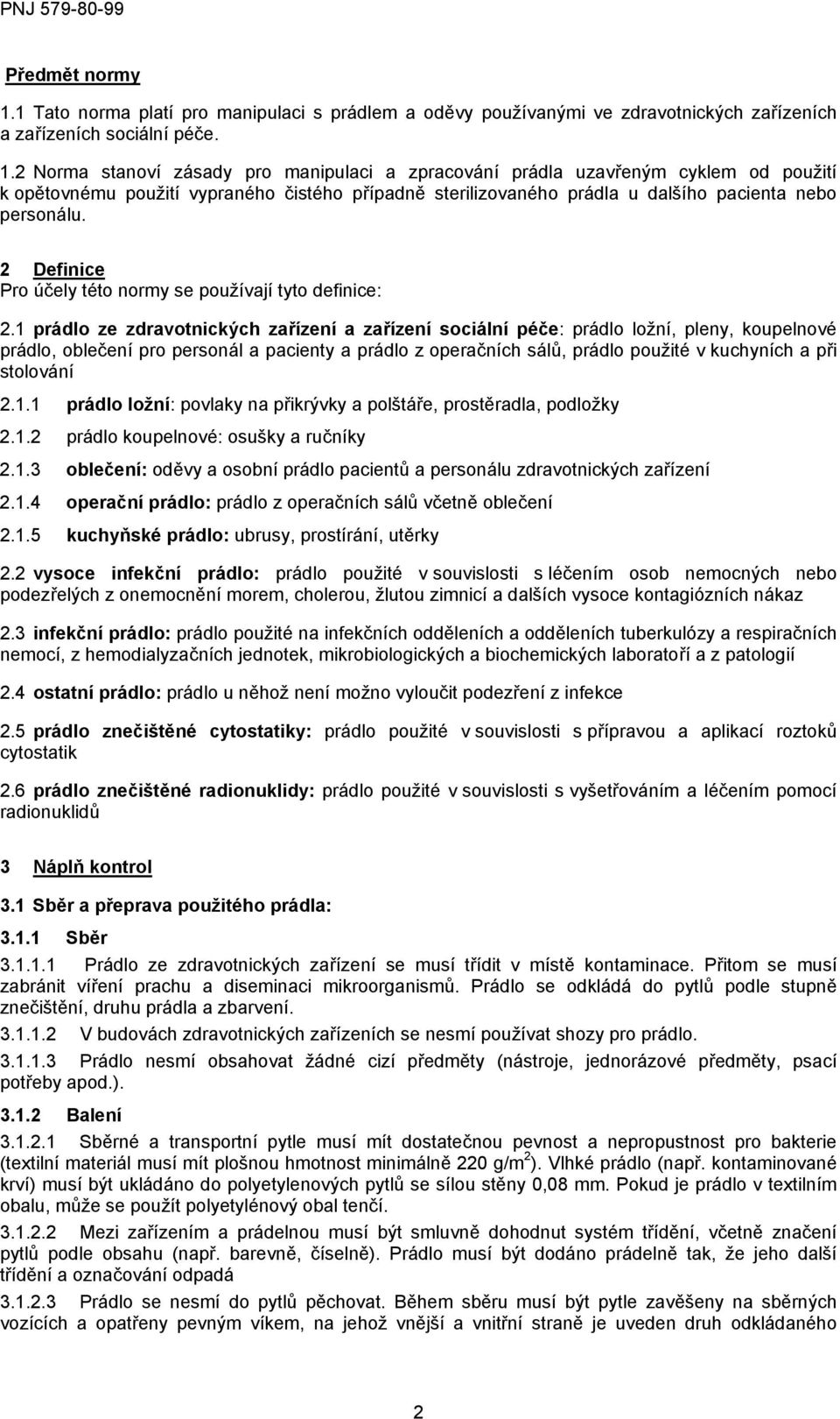 Norma stanoví zásady pro manipulaci a zpracování prádla uzavřeným cyklem od použití k opětovnému použití vypraného čistého případně sterilizovaného prádla u dalšího pacienta nebo personálu.