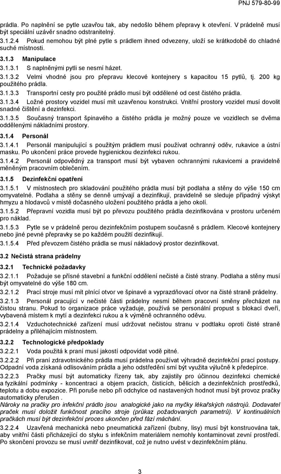 00 kg použitého prádla. 3.1.3.3 Transportní cesty pro použité prádlo musí být oddělené od cest čistého prádla. 3.1.3.4 Ložné prostory vozidel musí mít uzavřenou konstrukci.