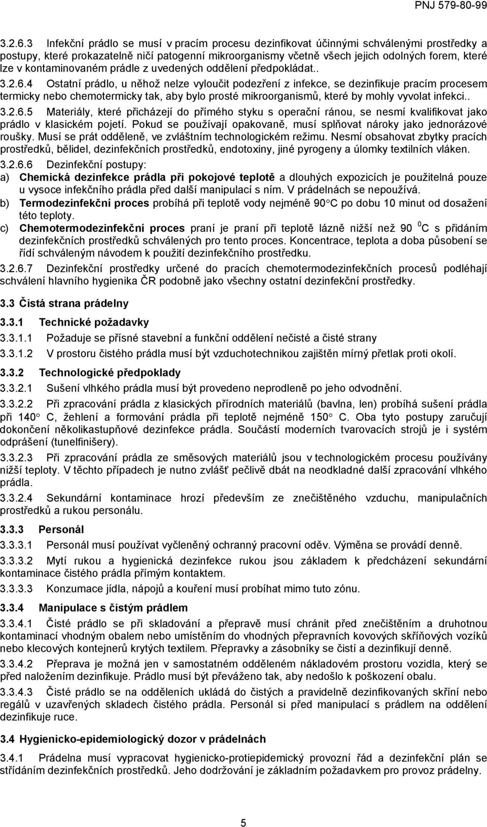 4 Ostatní prádlo, u něhož nelze vyloučit podezření z infekce, se dezinfikuje pracím procesem termicky nebo chemotermicky tak, aby bylo prosté mikroorganismů, které by mohly vyvolat infekci.. 3..6.