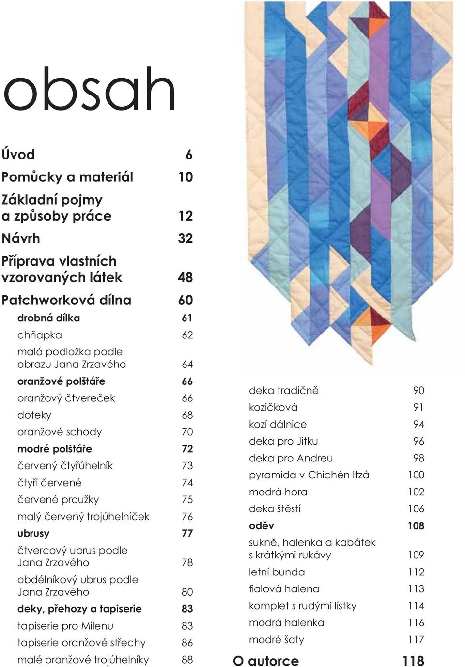 77 čtvercový ubrus podle Jana Zrzavého 78 obdélníkový ubrus podle Jana Zrzavého 80 deky, přehozy a tapiserie 83 tapiserie pro Milenu 83 tapiserie oranžové střechy 86 malé oranžové trojúhelníky 88