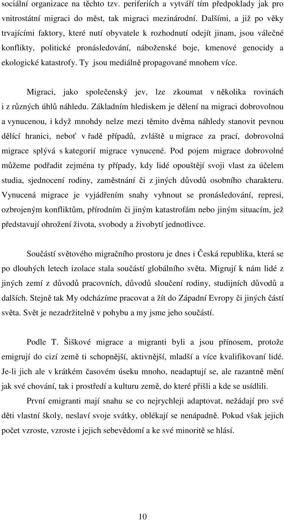 Ty jsou mediálně propagované mnohem více. Migraci, jako společenský jev, lze zkoumat v několika rovinách i z různých úhlů náhledu.